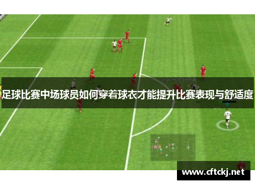 足球比赛中场球员如何穿着球衣才能提升比赛表现与舒适度